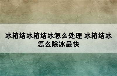 冰箱结冰箱结冰怎么处理 冰箱结冰怎么除冰最快